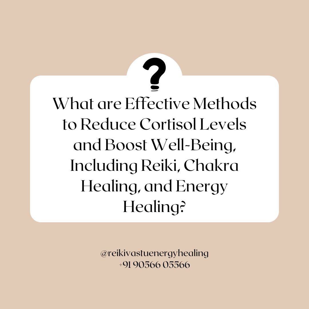 What are Effective Methods to Reduce Cortisol Levels and Boost Well-Being, Including Reiki, Chakra Healing, and Energy Healing?